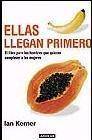 Ellas llegan primero: el libro para los hombres que quieren compl acer a las mujeres